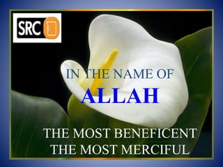IN THE NAME OF
ALLAH
THE MOST BENEFICENT
THE MOST MERCIFUL
 