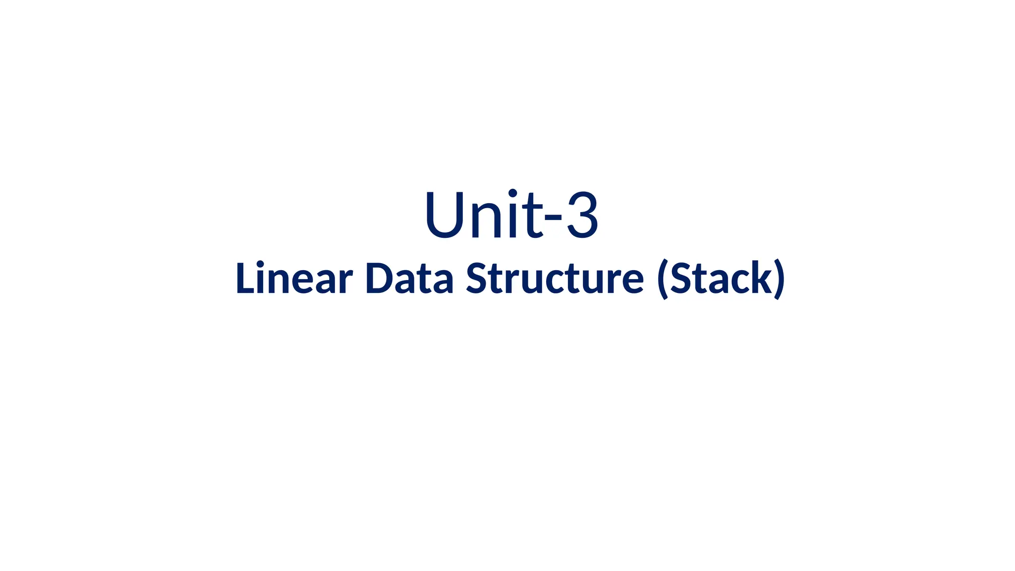 Unit-3
Linear Data Structure (Stack)
 