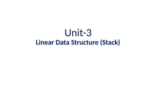 Unit-3
Linear Data Structure (Stack)
 