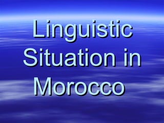 LinguisticLinguistic
Situation inSituation in
MoroccoMorocco
 