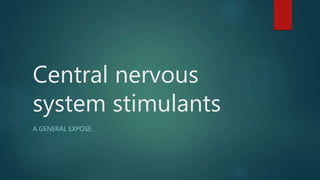 Central nervous
system stimulants
A GENERAL EXPOSE.
 