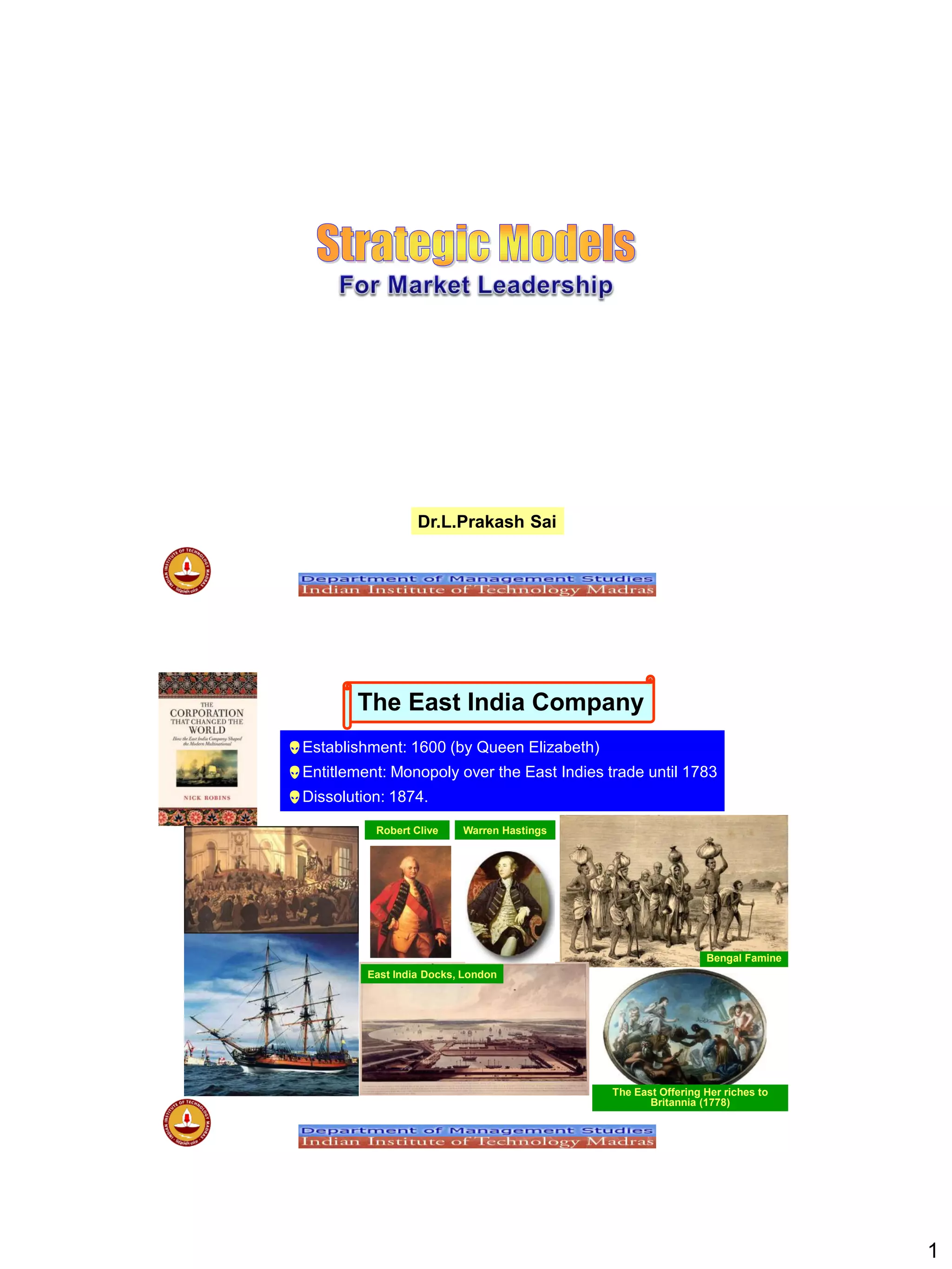 1
Dr.L.Prakash Sai
The East India Company
Establishment: 1600 (by Queen Elizabeth)
Entitlement: Monopoly over the East Indies trade until 1783
Dissolution: 1874.
Bengal Famine
East India Docks, London
Robert Clive Warren Hastings
The East Offering Her riches to
Britannia (1778)
 