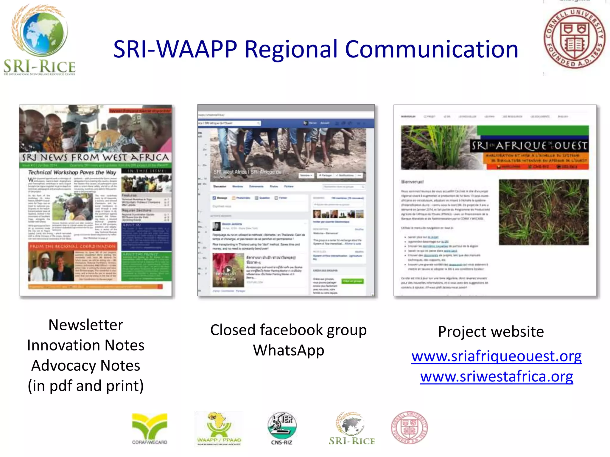 www.sriafriqueouest.org
www.sriwestafrica.org
Project websiteNewsletter
Innovation Notes
Advocacy Notes
(in pdf and print)
Closed facebook group
WhatsApp
SRI-WAAPP Regional Communication
 