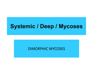 Systemic / Deep / Mycoses
DIMORPHIC MYCOSES
 