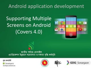 Android application development 
Supporting Multiple 
Screens on Android 
(Covers 4.0) 
 