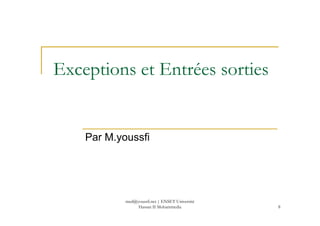 Exceptions et Entrées sorties
Par M.youssfi
8
med@youssfi.net | ENSET Université
Hassan II Mohammedia
 