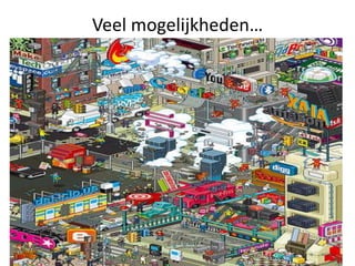 Veel mogelijkheden…