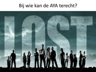 Bij wie kan de AYA terecht?