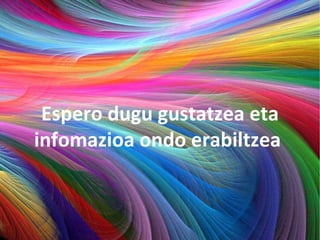 Espero dugu gustatzea eta infomazioa ondo erabiltzea  