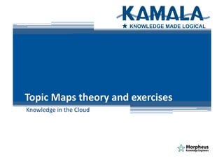 Topic	
  Maps	
  theory	
  and	
  exercises	
  
Knowledge	
  in	
  the	
  Cloud	
  
 