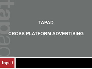 TAPAD

CROSS PLATFORM ADVERTISING
 