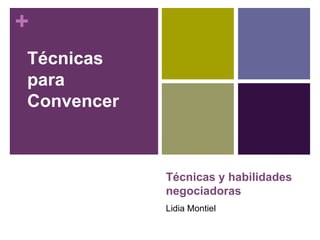 TécnicasparaConvencer Técnicas y habilidades negociadoras Lidia Montiel 