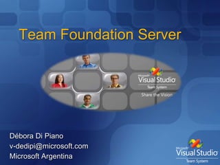 Team Foundation Server Débora Di Piano v-dedipi@microsoft.com Microsoft Argentina 