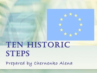Ten hisToric
sTeps
Prepared by Chernenko Alena
 