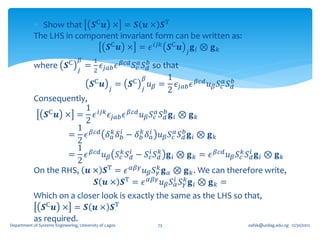  Show that 𝑺C 𝒖 × = 𝑺 𝒖 × 𝑺T
            The LHS in component invariant form can be written as:
                              𝑺C 𝒖 × = 𝜖 𝑖𝑗𝑘 𝑺C 𝒖 𝑗 𝐠 𝑖 ⊗ 𝐠 𝑘
                                   𝛽       1
            where 𝑺           C
                                       =     𝜖           𝜖   𝛽𝑐𝑑
                                                                𝑆 𝑐𝑎 𝑆 𝑑𝑏 so that
                                   𝑗       2 𝑗𝑎𝑏
                                                                C 𝛽 𝑢 =
                                                                              1
                                           𝑺C 𝒖        =       𝑺 𝑗 𝛽            𝜖 𝑗𝑎𝑏 𝜖   𝛽𝑐𝑑   𝑢 𝛽 𝑆 𝑐𝑎 𝑆 𝑑𝑏
                                                   𝑗                          2
            Consequently,
                        1
               𝑺C 𝒖 × = 𝜖 𝑖𝑗𝑘 𝜖 𝑗𝑎𝑏 𝜖 𝛽𝑐𝑑 𝑢 𝛽 𝑆 𝑐𝑎 𝑆 𝑑𝑏 𝐠 𝑖 ⊗ 𝐠 𝑘
                        2
                      1 𝛽𝑐𝑑 𝑘 𝑖
                     = 𝜖       𝛿 𝑎 𝛿 𝑏 − 𝛿 𝑏𝑘 𝛿 𝑖𝑎 𝑢 𝛽 𝑆 𝑐𝑎 𝑆 𝑑𝑏 𝐠 𝑖 ⊗ 𝐠 𝑘
                      2
                      1 𝛽𝑐𝑑
                     = 𝜖     𝑢 𝛽 𝑆 𝑐𝑘 𝑆 𝑖𝑑 − 𝑆 𝑐𝑖 𝑆 𝑑𝑘 𝐠 𝑖 ⊗ 𝐠 𝑘 = 𝜖 𝛽𝑐𝑑 𝑢 𝛽 𝑆 𝑐𝑘 𝑆 𝑖𝑑 𝐠 𝑖 ⊗ 𝐠 𝑘
                      2
            On the RHS, 𝒖 × 𝑺T = 𝜖 𝛼𝛽𝛾 𝑢 𝛽 𝑆 𝛾𝑘 𝐠 𝛼 ⊗ 𝐠 𝑘 . We can therefore write,
                           𝑺 𝒖 × 𝑺T = 𝜖 𝛼𝛽𝛾 𝑢 𝛽 𝑆 𝑖𝛼 𝑆 𝛾𝑘 𝐠 𝑖 ⊗ 𝐠 𝑘 =
            Which on a closer look is exactly the same as the LHS so that,
               𝑺C 𝒖 × = 𝑺 𝒖 × 𝑺T
            as required.
Department of Systems Engineering, University of Lagos                   73                                     oafak@unilag.edu.ng 12/30/2012
 