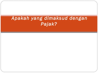 Apakah yang dimaksud dengan
Pajak?
 