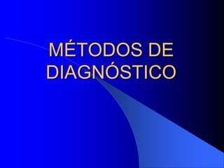 MÉTODOS DE
DIAGNÓSTICO

 