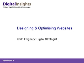 Designing & Optimising Websites Keith Feighery: Digital Strategist 