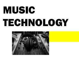 MUSIC
TECHNOLOGY
 