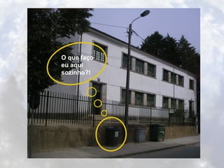 O que faço eu aqui sozinho?! 