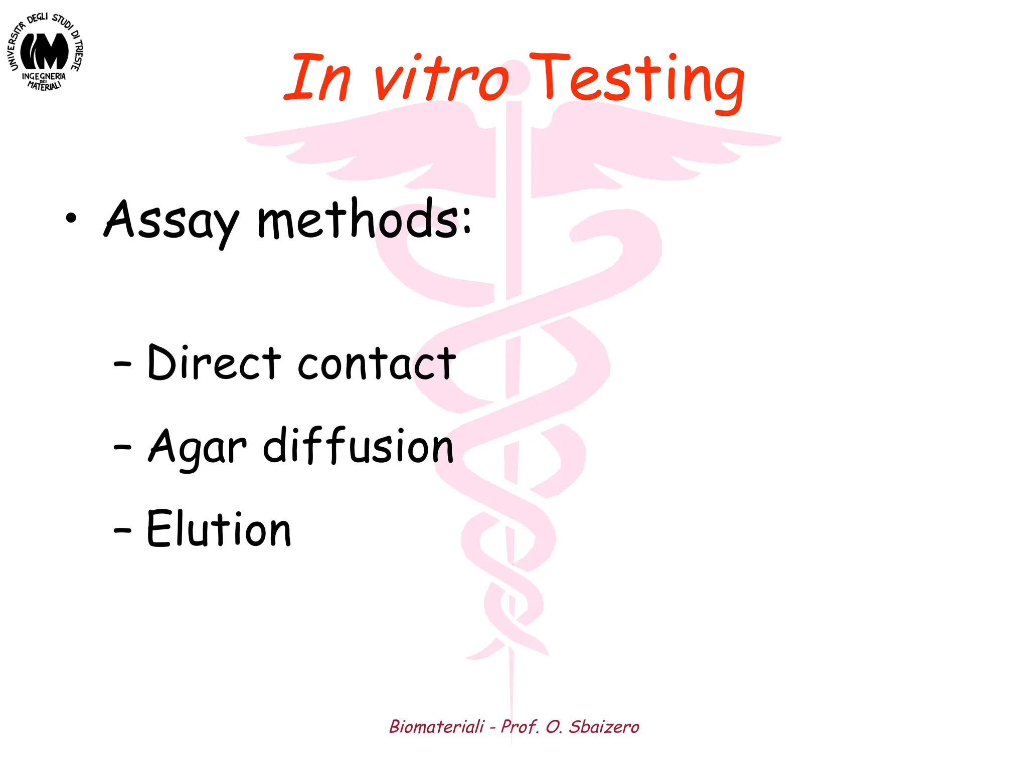 Biomateriali - Prof. O. Sbaizero
In vitro Testing
• Assay methods:
– Direct contact
– Agar diffusion
– Elution
 