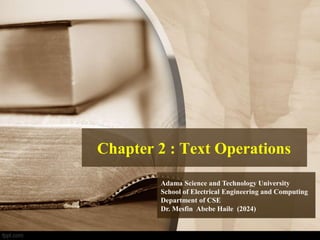 Chapter 2 : Text Operations
Adama Science and Technology University
School of Electrical Engineering and Computing
Department of CSE
Dr. Mesfin Abebe Haile (2024)
 