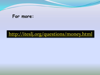 For more:


http://iteslj.org/questions/money.html
 