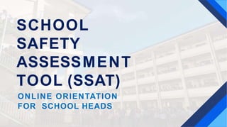SCHOOL
SAFETY
ASSESSMENT
TOOL (SSAT)
ONLINE ORIENTATION
FOR SCHOOL HEADS
 