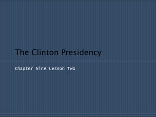 The Clinton Presidency
Chapter Nine Lesson Two
 