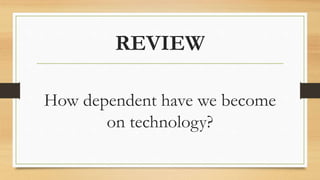 REVIEW
How dependent have we become
on technology?
 