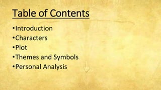 Table of Contents
•Introduction
•Characters
•Plot
•Themes and Symbols
•Personal Analysis
 