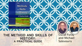 THE METHOD AND SKILLS OF
HISTORY:
A PRACTICAL GUIDE
Conal Furay
and Michael
Salevouris
 