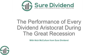 The Performance of Every
Dividend Aristocrat During
The Great Recession
With Nick McCullum from Sure Dividend
 