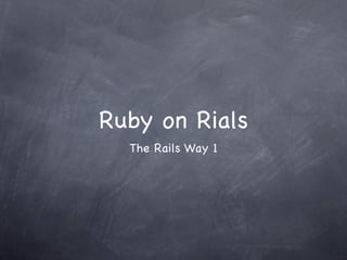 Ruby on Rials
  The Rails Way 1
 