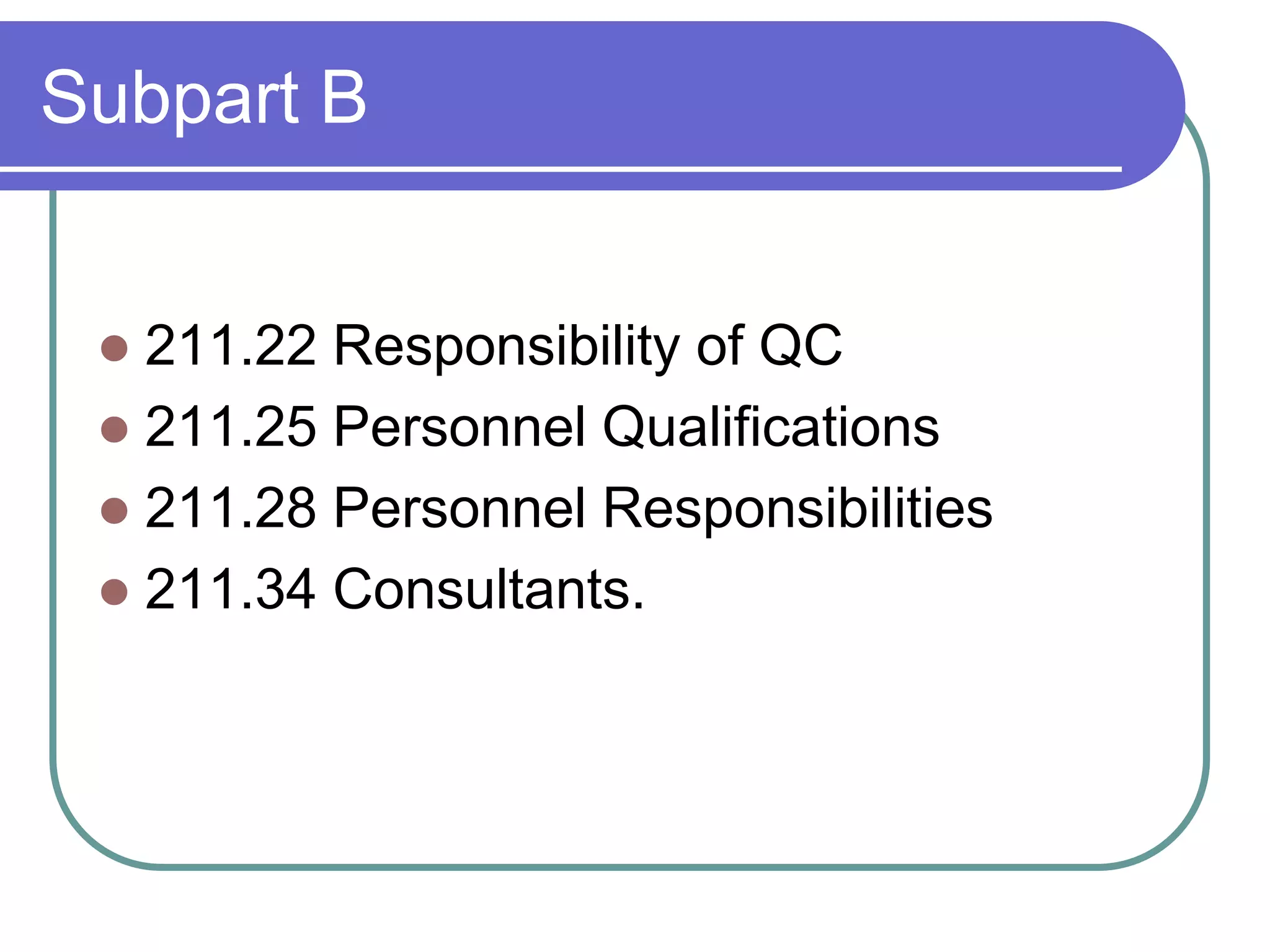 Subpart B


  211.22 Responsibility of QC
  211.25 Personnel Qualifications
  211.28 Personnel Responsibilities
  211.34 Consultants.
 