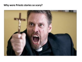 Why were Priests stories so scary?
 