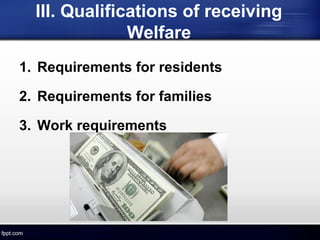 III. Qualifications of receiving
Welfare
1. Requirements for residents
2. Requirements for families
3. Work requirements
 
