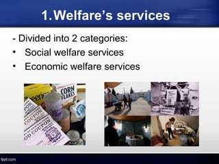 1.Welfare’s services
- Divided into 2 categories:
• Social welfare services
• Economic welfare services
 