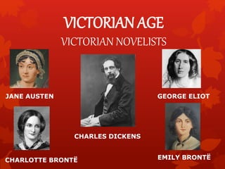 VICTORIAN AGE
VICTORIAN NOVELISTS
JANE AUSTEN GEORGE ELIOT
EMILY BRONTËCHARLOTTE BRONTË
CHARLES DICKENS
 
