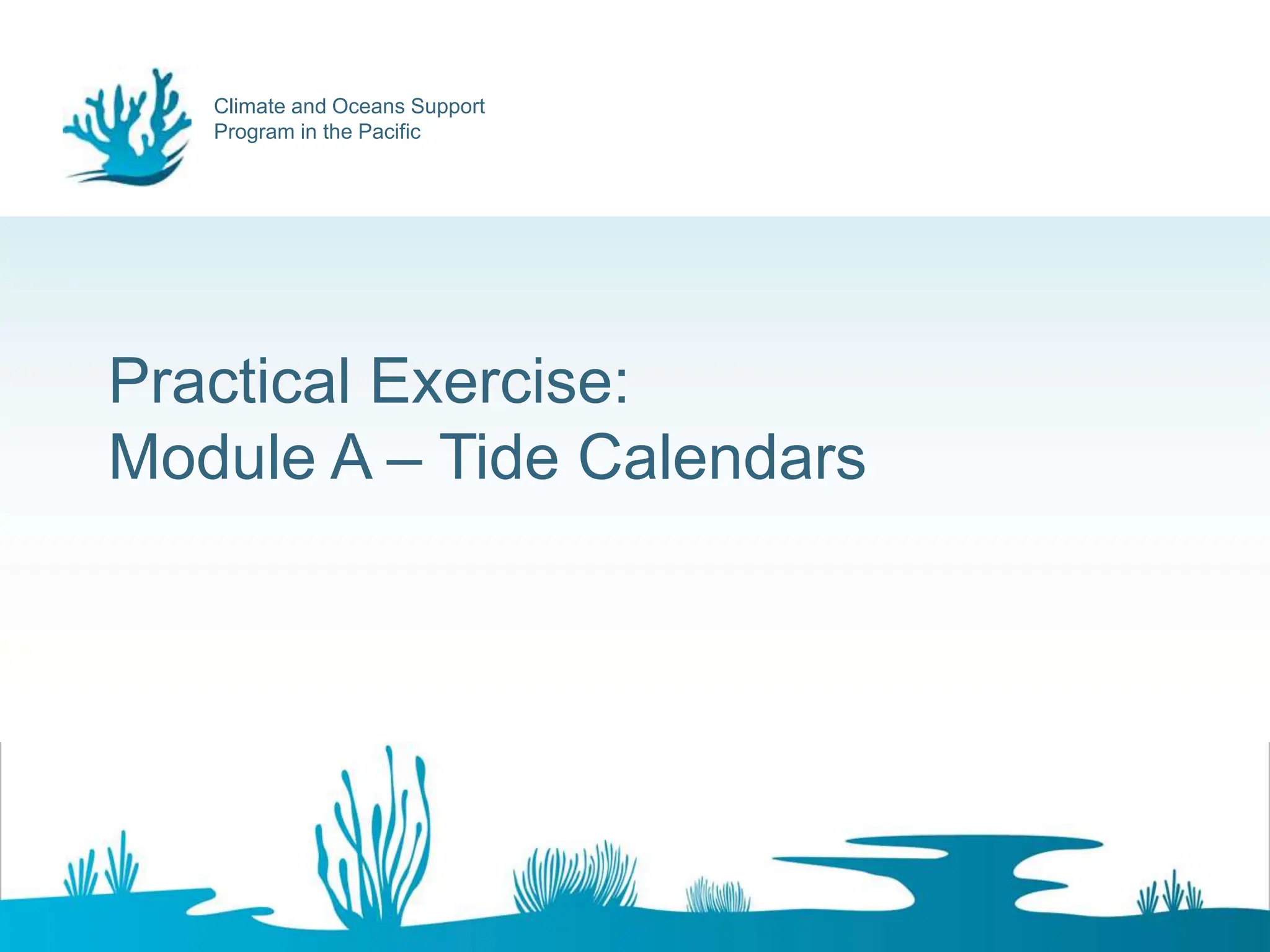 Climate and Oceans Support
Program in the Pacific
Practical Exercise:
Module A – Tide Calendars
 