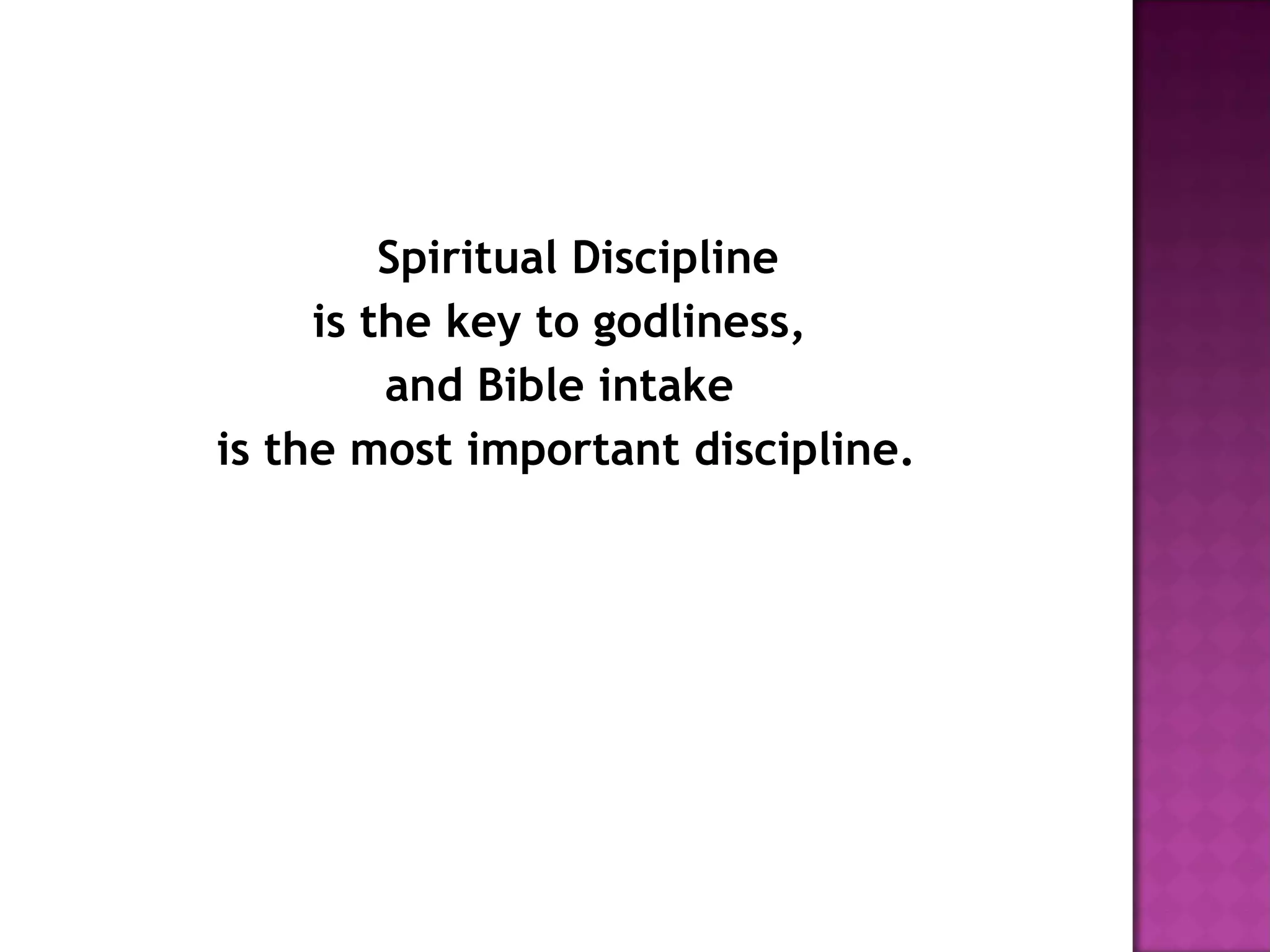 Spiritual Discipline is the key to godliness, and Bible intake is the most important discipline.