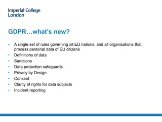 GDPR…what’s new?
• A single set of rules governing all EU nations, and all organisations that
process personal data of EU ...