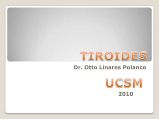 TIROIDES Dr. Otto Linares Polanco UCSM                                                         2010   