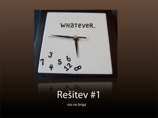 Rešitev #1
  nas ne briga
 