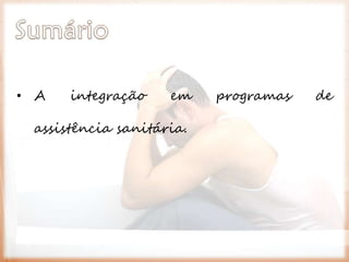 • A integração em programas de
assistência sanitária.
 