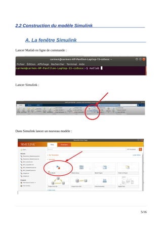 2.2 Construction du modèle Simulink
A. La fenêtre Simulink
Lancer Matlab en ligne de commande :
Lancer Simulink :
Dans Simulink lancer un nouveau modèle :
5/16
 