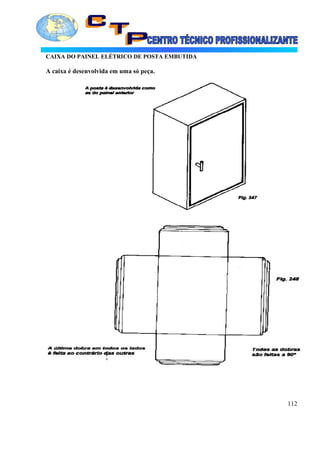 CAIXA DO PAINEL ELÉTRICO DE POSTA EMBUTIDA
A caixa é desenvolvida em uma só peça.
112
 