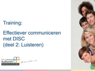 Training: 
! 
Effectiever communiceren 
met DISC 
(deel 2: Luisteren) 
 