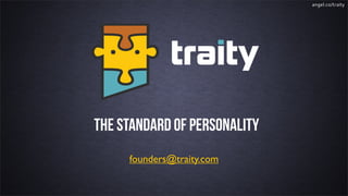 angel.co/traity




The standard of personality!
      Juan Cartagena
     founders@traity.com
   founders@traity.com
 