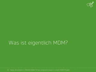 Dr. Tobias Brockmann | TRANSCONNECT® als Integrationslayer in einem MDM-Projekt 10Dr. Tobias Brockmann | TRANSCONNECT® als Integrationslayer in einem MDM-Projekt
Was ist eigentlich MDM?
 